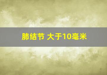 肺结节 大于10毫米